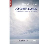 L'oscurità bianca. Il tragico destino di un uomo solo nell'Antartide