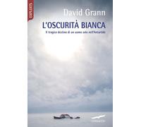 Libri David Grann - L' Oscurita Bianca. Il Tragico Destino Di Un Uomo Solo Nell'