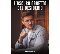 L'Oscuro Oggetto del Desiderio: Racconti Erotici Gay di Sesso Esplicito per Uomini Adulti
