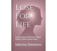 Lose For Life: Understanding The Patterns Behind Weight, Food & Lasting Change