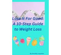 Lose It For Good: A 10-Step Guide to Weight Loss