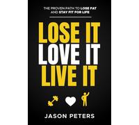 Lose It. Love It. Live It.: The Proven Path To Lose Fat and Stay Fit For Life