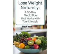 LOSE WEIGHT NATURALLY: A 30-Day Meal Plan That Works with Your Lifestyle