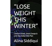 “LOSE WEIGHT THIS WINTER”: Comfort Foods, Smart Swaps & a 30-Day Indian Diet Plan