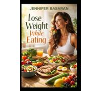 Lose Weight While Eating: A Sustainable, Mind-Body Approach to Healthy Fat Loss