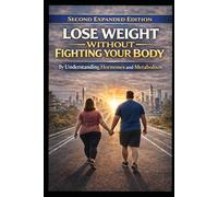 Lose Weight Without Fighting Your Body (Second Expanded Edition): By Understanding Hormones and Metabolism