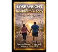Lose weight without fighting your body: Why losing weight feels so hard and how to make it easyer
