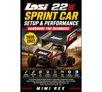 LOSI 22S SPRINT CAR SETUP & PERFORMANCE HANDBOOK FOR BEGINNERS: A Practical Step-By-Step Guide To Assembly, Suspension Setup, Gear Ratios, Steering ... And Driving Techniques For Better Contr