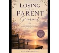 Losing a Parent: A Compassionate Journal for Grief - Twelve Weeks of Guided Reflection for Those Who Have Lost a Mother or Father