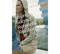 Losing A Sacred Romantic Relationship: From Devastation to Divine Renewal: How to Alchemize Pain, Awaken Your Higher Self, and Rebuild a Life Rooted in Purpose and Sacred Wholeness