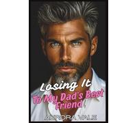 Losing It To My Dad’s Best Friend: An Age Gap, Dad's Best Friend Romance