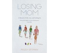 Losing Mom: A Memoir About Life, Loss and Letting Go