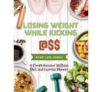 Losing Weight While Kicking Ass: Weight Loss Journal: Motivational 90 Day Comprehensive Diet and Exercise Planner. Daily Workout Program for Women