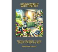 Losing Weight with Health!: Proven Strategies to Lose Weight in a Healthy Way.