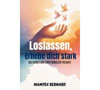 Loslassen, Erhebe dich stark: Die Kunst der emotionalen Freiheit