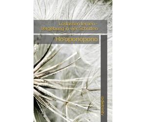 Loslassen lernen - Vergebung in vier Schritten: Ho'oponopono