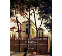 L'Ospedale degli Infermi di Faenza. Studi per una lettura tipo-morfologica dell'edilizia ospedaliera storica. Ediz. illustrata