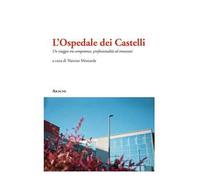 L'Ospedale dei Castelli. Un viaggio tra competenze, professionalità ed emozioni