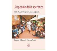 L'ospedale della speranza. Il St. Mary's Hospital Lacor, Uganda