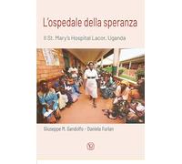 L'ospedale della speranza. Il St. Mary's Hospital Lacor, Uganda