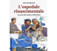 L'ospedale rinascimentale. La cura del corpo e dell'anima