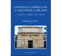 L'ospedale Serbelloni a Gorgonzola (Milano). Contesto, storia, documenti. ...