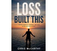 Loss Built This: Finding Identity, Purpose, and Hope After Life Falls Apart