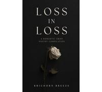 LOSS IN LOSS: A ROMANTIC GRIEF POETRY COMPILATION
