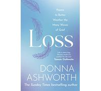 Loss: Poems to better weather the many waves of grief - Ashworth Donna