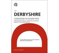 L'ossessione dei numeri primi. Bernhard Riemann e il principale problema irrisolto della matematica