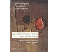 L'ossessione del nemico. Memorie divise nella storia della Repubblica - Ve...