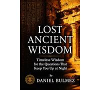 LOST ANCIENT WISDOM: The Inner World - Timeless Answers to the Questions That Keep You Up at Night