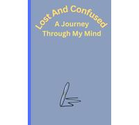 Lost And Confused: A Journey Through My Mind: Great Gift Noteboook Journel For Friends And Family
