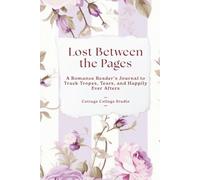 Lost Between the Pages: A Romance Reader's Book Journal to Track Tropes, Tears, and Happily Ever Afters