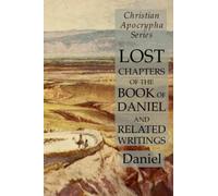 Lost Chapters of the Book of Daniel and Related Writings: Christian Apocrypha Se
