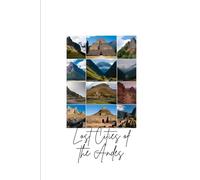 Lost Cities of the Andes: Exploring Ruins, Rituals, and the Untold History of the Andean Highlands