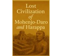 Lost Civilization of Mohenjo-Daro and Harappa