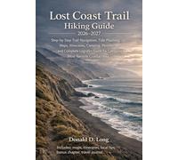 LOST COAST TRAIL Hiking Guide 2026-2027: Step-by-Step Navigation, Tide Planning, Maps, Itineraries, Camping, Permits and Complete Logistics for California’s Most Remote Coastal Hike