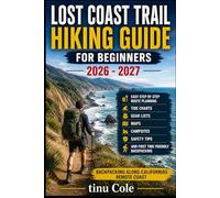 LOST COAST TRAIL HIKING GUIDE FOR BEGINNERS: Easy Step By Step Route Planning With Tide Charts Gear Lists Maps Campsites Safety Tips And First Time Friendly Backpacking Along Californias Remote Coast