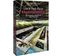Lost & Dark Places Braunschweig: 33 vergessene, verlassene und unheimliche Orte