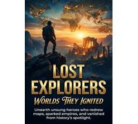 Lost Explorers: Worlds They Ignited: Unearth unsung heroes who redrew maps, sparked empires, and vanished from history's spotlight.