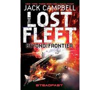 The Lost Fleet : Beyond the Frontier - Steadfast (Lost Fleet Beyond the Frontier 4): Beyond the Frontier - Steadfast Book 4