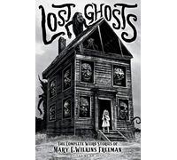 Lost Ghosts: The Complete Weird Stories of Mary E. Wilkins Freeman: 1