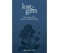 Lost Gifts: Miscarriage, Grief, and the God of All Comfort