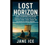 Lost Horizon: A Novel Exploration of William and Simonne Butler’s 66 Days Lost at Sea, Surviving Storms, Sharks, Hunger, and the Relentless Pacific Together