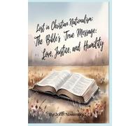 Lost in Christian Nationalism: The Bible's True Message: Love, Justice, and Humility