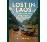 Lost in Laos: A Journey Through Chaos, Kindness, and the Mekong’s Hidden Magic