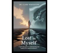 Lost in Myself:: A Self-Help Guide to Understanding and Healing from Depersonalization, Derealization, and Chronic Disconnection