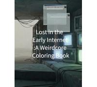 Lost in the Early Internet A Weirdcore Coloring Book for Adults: Low-Resolution Spaces, Watching Eyes, and Unsettling Nostalgia