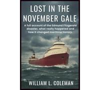 Lost in the November Gale: A full account of the Edmund Fitzgerald disaster, what really happened and how it changed maritime history.